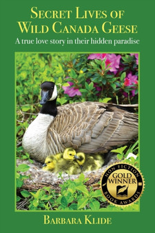 Secret Lives of Wild Canada Geese : A true love story in their hidden paradise