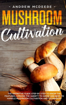 Mushroom cultivation : The definitive guide step by step to know the features, choose the variety to grow and best to handle mushroom cultivation and techniques : 3