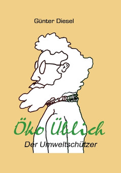 OEko UEblich Der Umweltschutzer : Aus dem Leben eines Umweltschutzers