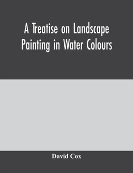 A treatise on landscape painting in water colours by David Cox - Paperback
