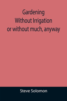Gardening Without Irrigation : or without much, anyway