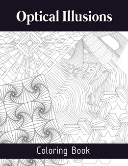 Optical Illusions Coloring Book : The Art of Drawing Visual Illusions, Optical Illusions Activity Book, Mesmerizing Abstract Designs by Smith a - Paperback