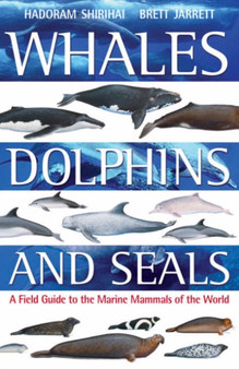 Whales,Dolphins and Seals : A Field Guide to the Marine Mammals of the World