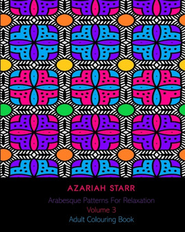Arabesque Patterns For Relaxation Volume 3 : Adult Colouring Book by Azariah Starr - Paperback