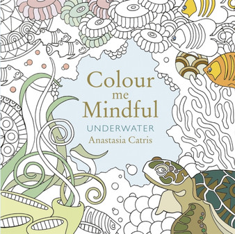 Colour Me Mindful: Underwater : How to keep calm if you're stuck indoors by Anastasia Catris - Paperback