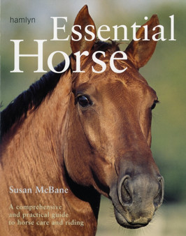 Essential Horse : A comprehensive and practical guide to horse care and riding