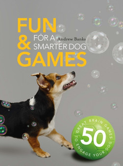 Fun & Games for a Smarter Dog : 50 Great Brain Games to Engage Your Dog