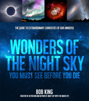 Wonders of the Night Sky You Must See Before You Die : The Guide to Extraordinary Curiosities of Our Universe