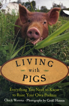 Living with Pigs : Everything You Need to Know to Raise Your Own Porkers