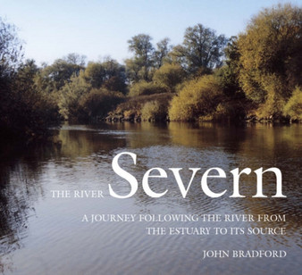 The River Severn : A Journey Following the River from the Estuary to Its Source : 1