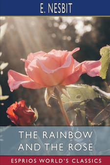 The Rainbow and the Rose (Esprios Classics) by E Nesbit - Paperback