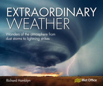 Extraordinary Weather : Wonders of the Atmosphere from Dust Storms to Lighting Strikes