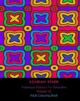Arabesque Patterns For Relaxation Volume 10 : Adult Colouring Book by Azariah Starr - Paperback