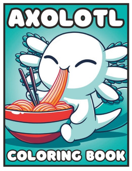Axolotl coloring book : axolotl coloring book for kids and teens