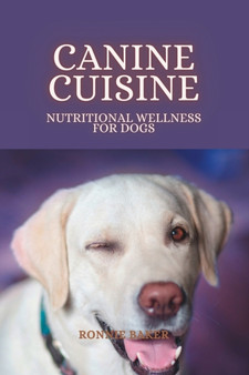 Canine Cuisine : Nutritional Wellness for Dogs