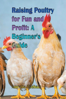 Raising Poultry for Fun and Profit : A Beginner's Guide