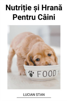 Nutri&#539;ie &#537;i Hran&#259; Pentru Caini
