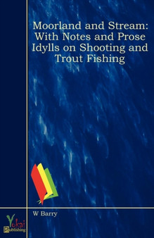 Moorland and Stream : With Notes and Prose Idylls on Shooting and Trout Fishing