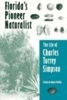 Florida's Pioneer Naturalist : Life of Charles Torrey Simpson