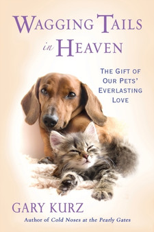 Wagging Tails In Heaven : The Gift of Our Pets' Everlasting Love
