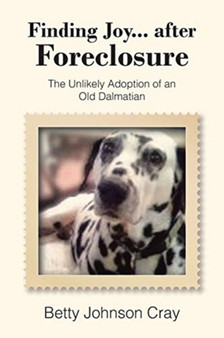 Finding Joy...after Foreclosure : The Unlikely Adoption of an Old Dalmatian