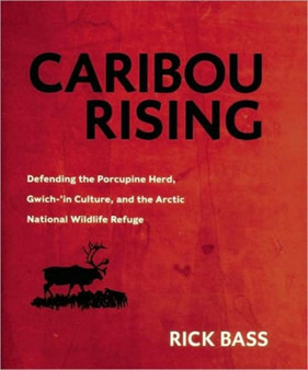 Caribou Rising : Defending the Porcupine Herd, Gwich-'in Culture and the Arctic National Wildlife Refuge Caribou Rising : Defending the Porcupine Herd, Gwich-'in Culture and the Arctic National Wildlife Refuge