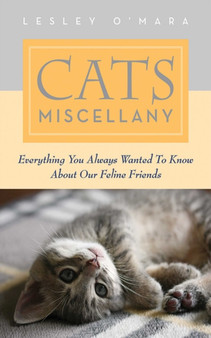 Cats Miscellany : Everything You Always Wanted to Know About Our Feline Friends