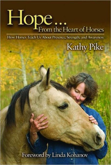 Hope . . . From the Heart of Horses : How Horses Teach Us About Presence, Strength, and Awareness