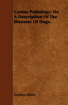 Canine Pathology; Or, A Description Of The Diseases Of Dogs.