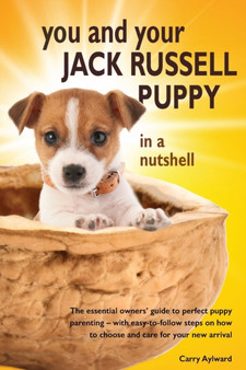 You and Your Jack Russell Puppy in a nutshell : The essential owners guide to perfect puppy parenting - with easy-to-follow steps on how to choose and care for your new arrival