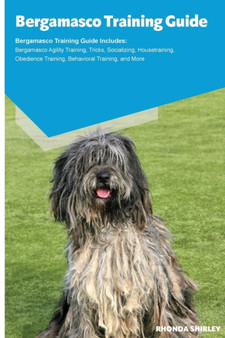 Bergamasco Training Guide Bergamasco Training Guide Includes : Bergamasco Agility Training, Tricks, Socializing, Housetraining, Obedience Training, Behavioral Training, and More