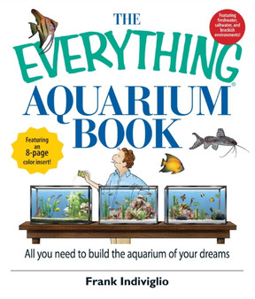 The Everything Aquarium Book : All You Need to Build the Acquarium of Your Dreams