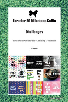 Eurasier 20 Milestone Selfie Challenges Eurasier Milestones for Selfies, Training, Socialization Volume 1