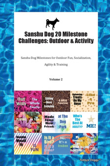 Sanshu Dog 20 Milestone Challenges : Outdoor & Activity Sanshu Dog Milestones for Outdoor Fun, Socialization, Agility & Training Volume 2