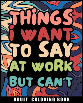 Things I Want to Say at Work But Can't Adult Coloring Book : Humorous Swear word Coloring Book for coworkers by Luna B Helle - Paperback