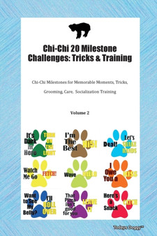 Chi-Chi 20 Milestone Challenges : Tricks & Training Chi-Chi Milestones for Memorable Moments, Tricks, Grooming, Care, Socialization Training Volume 2
