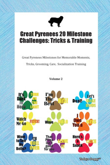 Great Pyrenees 20 Milestone Challenges : Tricks & Training Great Pyrenees Milestones for Memorable Moments, Tricks, Grooming, Care, Socialization Training Volume 2