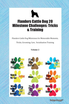 Flanders Cattle Dog 20 Milestone Challenges : Tricks & Training Flanders Cattle Dog Milestones for Memorable Moments, Tricks, Grooming, Care, Socialization Training Volume 2