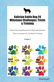 Galician Cattle Dog 20 Milestone Challenges : Tricks & Training Galician Cattle Dog Milestones for Memorable Moments, Tricks, Grooming, Care, Socialization Training Volume 2
