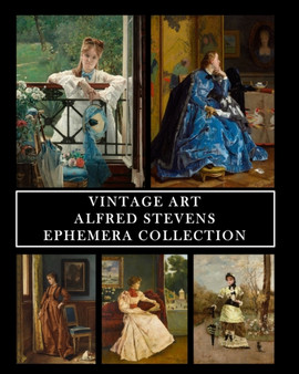 Vintage Art : Alfred Stevens: Ephemera Collection: 30 Images for Collage, Framing and Scrapbooks by Vintage Revisited Press - Paperback