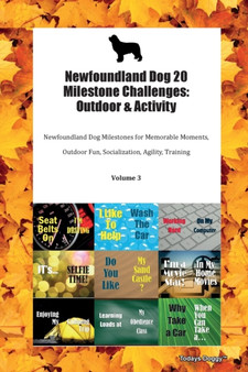 Newfoundland Dog 20 Milestone Challenges : Outdoor & Activity Newfoundland Dog Milestones for Memorable Moments, Outdoor Fun, Socialization, Agility, Training Volume 3