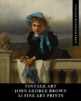 Vintage Art : John George Brown: 25 Fine Art Prints: Portrait Ephemera for Framing, Collages and Scrapbooks by Vintage Revisited Press - Paperback
