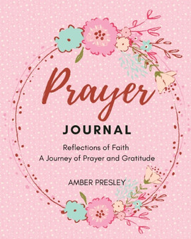 Prayer journal : Reflections of Faith: A Journey of Prayer and Gratitude by Amber Presley - Paperback