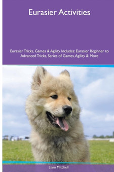 Eurasier Activities Eurasier Tricks, Games & Agility. Includes : Eurasier Beginner to Advanced Tricks, Series of Games, Agility and More