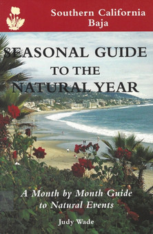 Seasonal Guide to the Natural year--Southern California, Baja : A Month by Month Guide to Natural Events