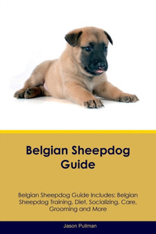 Belgian Sheepdog Guide Belgian Sheepdog Guide Includes : Belgian Sheepdog Training, Diet, Socializing, Care, Grooming, Breeding and More