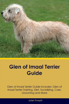 Glen of Imaal Terrier Guide Glen of Imaal Terrier Guide Includes : Glen of Imaal Terrier Training, Diet, Socializing, Care, Grooming, Breeding and More