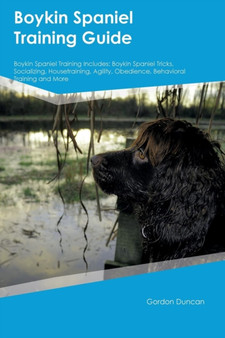 Boykin Spaniel Training Guide Boykin Spaniel Training Includes : Boykin Spaniel Tricks, Socializing, Housetraining, Agility, Obedience, Behavioral Training and More