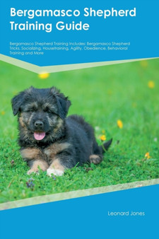 Bergamasco Shepherd Training Guide Bergamasco Shepherd Training Includes : Bergamasco Shepherd Tricks, Socializing, Housetraining, Agility, Obedience, Behavioral Training and More