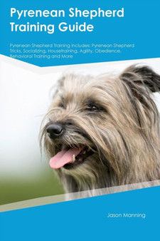 Pyrenean Shepherd Training Guide Pyrenean Shepherd Training Includes : Pyrenean Shepherd Tricks, Socializing, Housetraining, Agility, Obedience, Behavioral Training and More